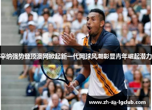 辛纳强势登顶澳网掀起新一代网球风潮彰显青年崛起潜力