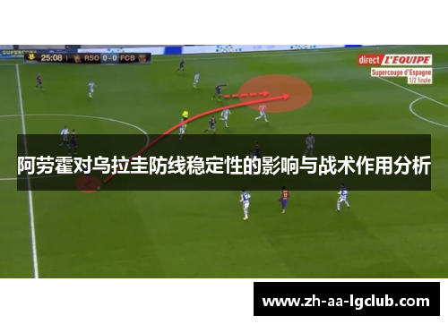 阿劳霍对乌拉圭防线稳定性的影响与战术作用分析