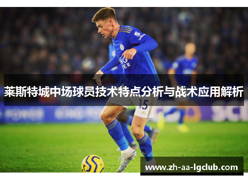 莱斯特城中场球员技术特点分析与战术应用解析
