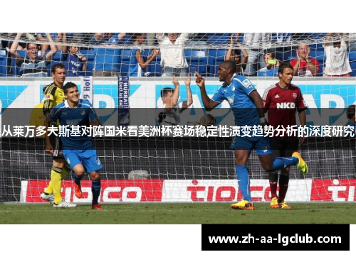 从莱万多夫斯基对阵国米看美洲杯赛场稳定性演变趋势分析的深度研究