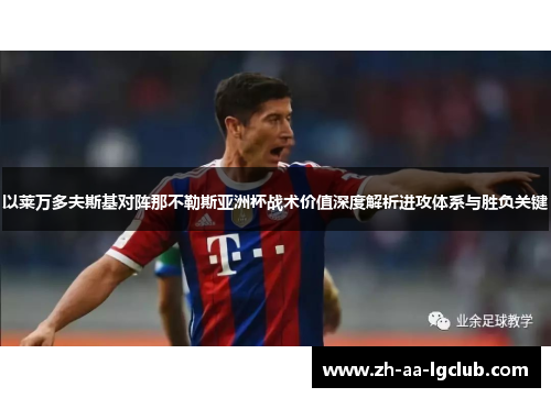 以莱万多夫斯基对阵那不勒斯亚洲杯战术价值深度解析进攻体系与胜负关键