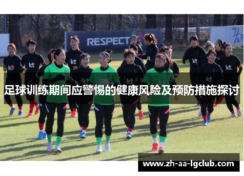 足球训练期间应警惕的健康风险及预防措施探讨 足球训练期间应警惕的健康风险及预防措施探讨
