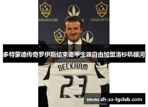 多特蒙德传奇罗伊斯结束德甲生涯自由加盟洛杉矶银河 多特蒙德传奇罗伊斯结束德甲生涯自由加盟洛杉矶银河